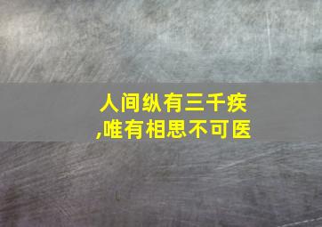 人间纵有三千疾,唯有相思不可医