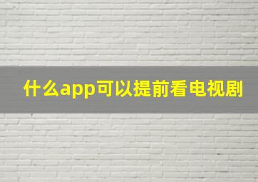 什么app可以提前看电视剧