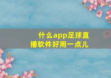 什么app足球直播软件好用一点儿