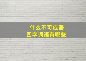 什么不可成语四字词语有哪些