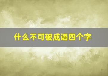 什么不可破成语四个字