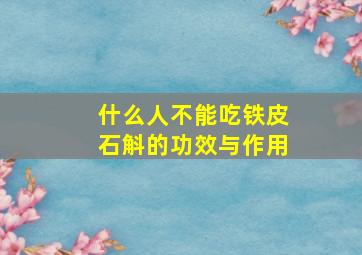 什么人不能吃铁皮石斛的功效与作用