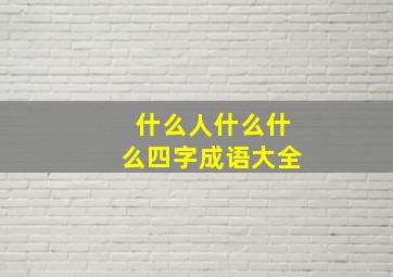 什么人什么什么四字成语大全