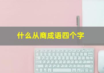 什么从商成语四个字