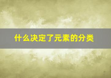 什么决定了元素的分类