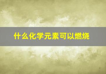 什么化学元素可以燃烧