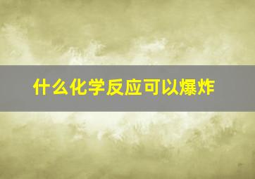 什么化学反应可以爆炸