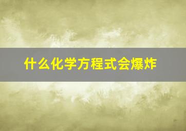 什么化学方程式会爆炸