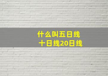 什么叫五日线十日线20日线