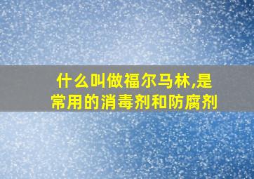 什么叫做福尔马林,是常用的消毒剂和防腐剂