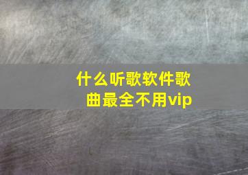 什么听歌软件歌曲最全不用vip