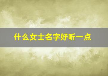 什么女士名字好听一点