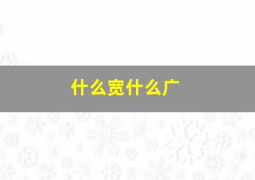 什么宽什么广