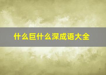 什么巨什么深成语大全