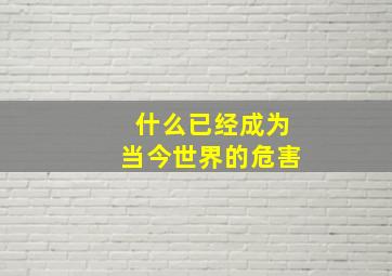 什么已经成为当今世界的危害