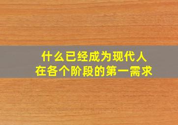 什么已经成为现代人在各个阶段的第一需求