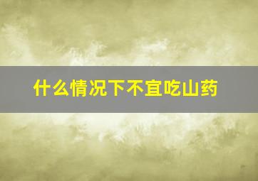 什么情况下不宜吃山药