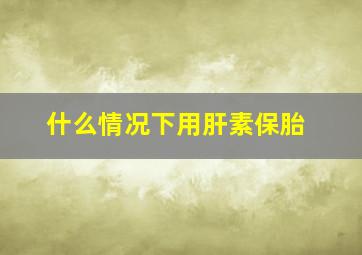 什么情况下用肝素保胎