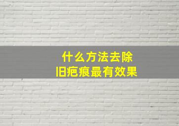 什么方法去除旧疤痕最有效果