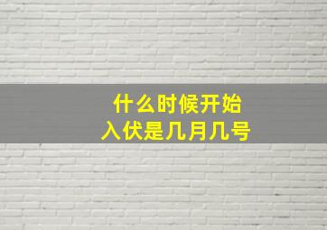 什么时候开始入伏是几月几号