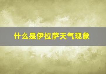 什么是伊拉萨天气现象