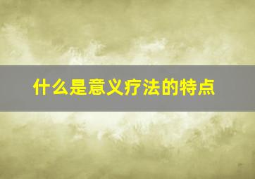 什么是意义疗法的特点