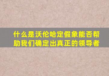 什么是沃伦哈定假象能否帮助我们确定出真正的领导者