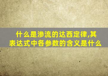 什么是渗流的达西定律,其表达式中各参数的含义是什么