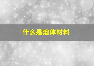 什么是熔体材料