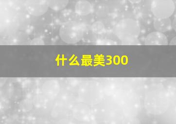 什么最美300