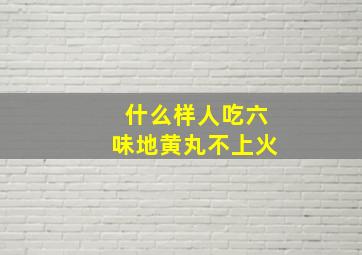 什么样人吃六味地黄丸不上火