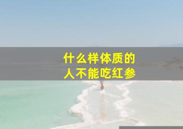 什么样体质的人不能吃红参