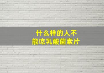 什么样的人不能吃乳酸菌素片