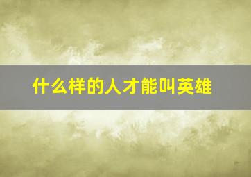 什么样的人才能叫英雄