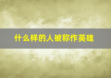 什么样的人被称作英雄