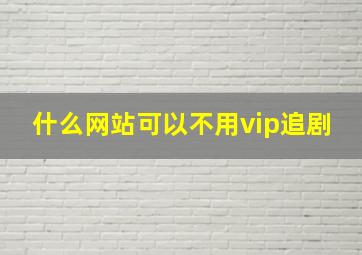 什么网站可以不用vip追剧