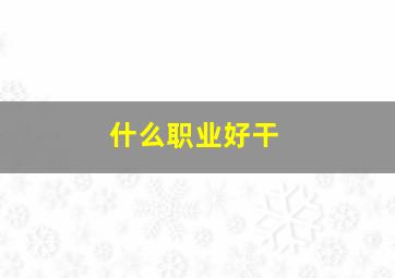 什么职业好干