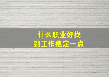 什么职业好找到工作稳定一点