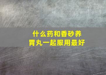 什么药和香砂养胃丸一起服用最好