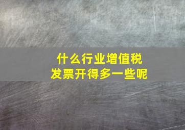 什么行业增值税发票开得多一些呢