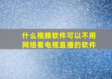 什么视频软件可以不用网络看电视直播的软件