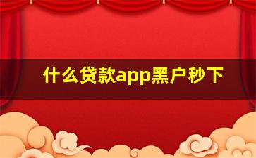 什么贷款app黑户秒下