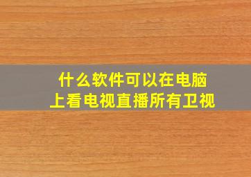 什么软件可以在电脑上看电视直播所有卫视