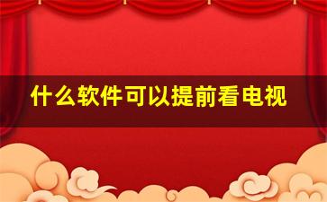 什么软件可以提前看电视