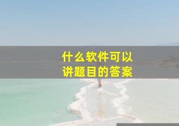 什么软件可以讲题目的答案