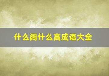 什么阔什么高成语大全