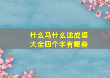 什么马什么途成语大全四个字有哪些