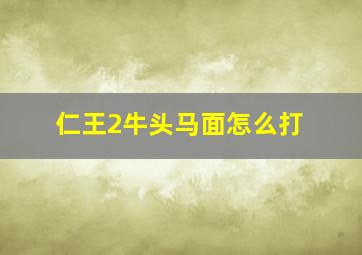 仁王2牛头马面怎么打