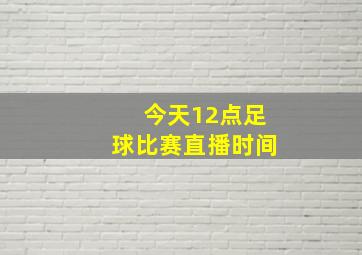 今天12点足球比赛直播时间