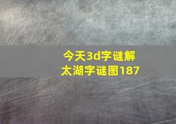 今天3d字谜解太湖字谜图187